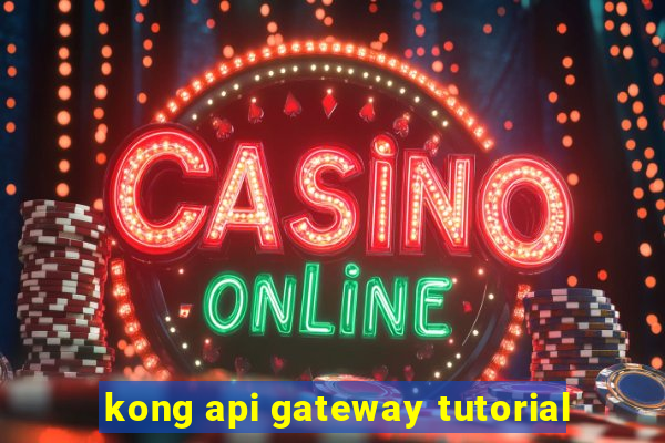 kong api gateway tutorial